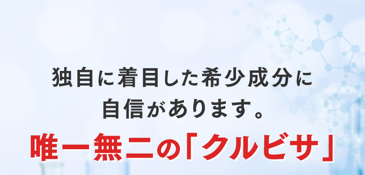 独自に着目した希少成分に自信があります。唯一無二の「クルビサ」